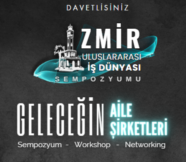 ULUSLARARASI İZMİR İŞ DÜNYASI SEMPOZYUMU: GELECEĞİN AİLE ŞİRKETLERİ